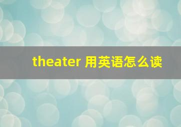 theater 用英语怎么读